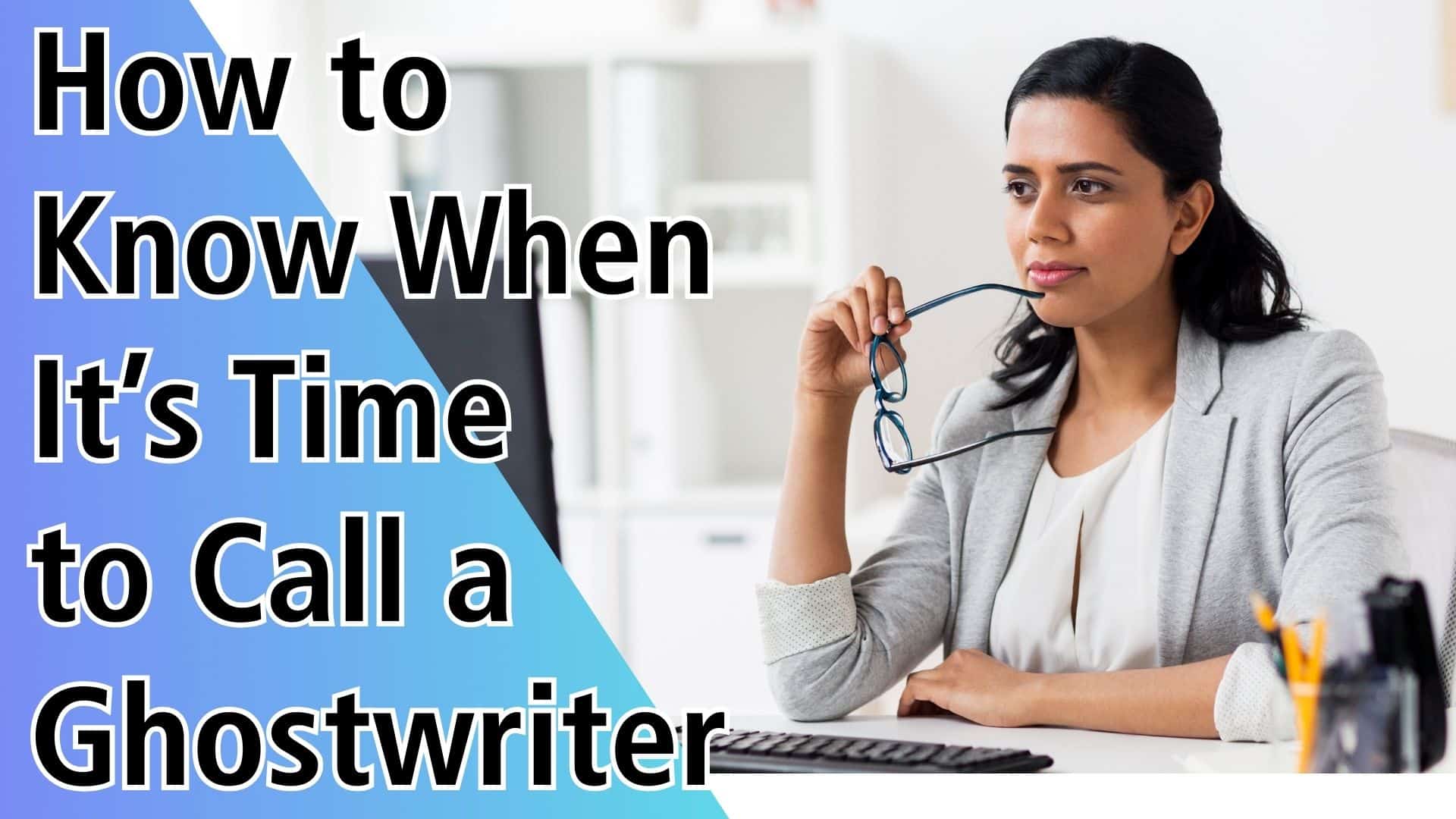 How to know when it’s time to call a ghostwriter intro