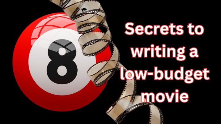 Eight secrets to writing a low-budget movie.